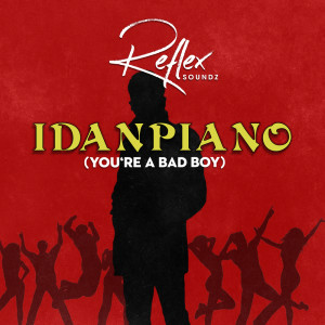 ดาวน์โหลดและฟังเพลง Idanpiano (You're a Badboy) พร้อมเนื้อเพลงจาก Reflex Soundz