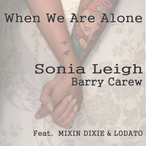 Dengarkan When We Are Alone (feat. Mixin Dixie & Lodato) lagu dari Sonia Leigh dengan lirik