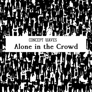 收听Concept Waves的Alone in the Crowd (Original Mix)歌词歌曲