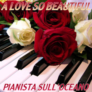 A Love So Beautiful dari Pianista sull'Oceano