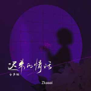 Listen to 迟来的情话 (女声版) song with lyrics from Zkaaai
