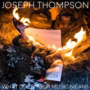 Listen to What Does Your Music Mean? song with lyrics from Joseph Thompson