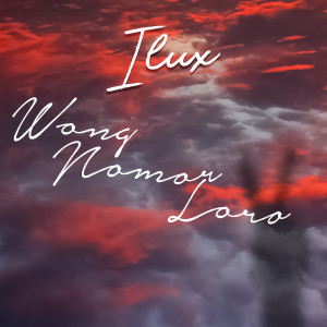 Dengarkan lagu Wong Nomer Loro (Explicit) nyanyian Ilux dengan lirik