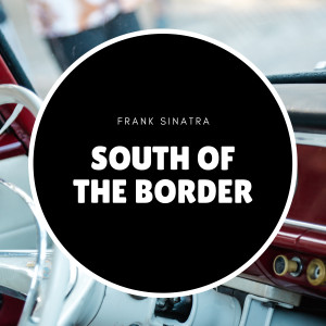 收聽Sinatra, Frank的South of the Border歌詞歌曲