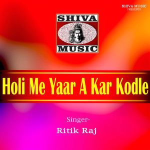 Listen to Holi Me Yaar A Kar Kodle Ba song with lyrics from Ritik Raj