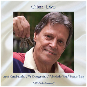 Album Amor Quadradinho / Vai Devagarinho / Felicidade Vira / Somos Tres (All Tracks Remastered) oleh Orlann Divo