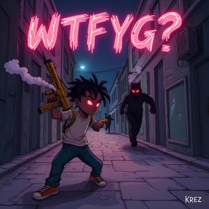 Krez的專輯WTFYG ? (Where Tf Is You Goin) [Explicit]
