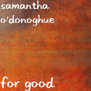 Dengarkan lagu For Good nyanyian Samantha O'Donoghue dengan lirik