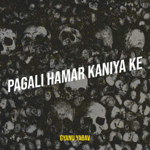 Album Pagali Hamar Kaniya Ke from Gyanu Yadav