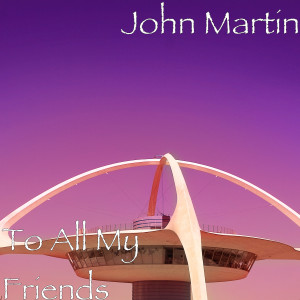 John Martin的专辑To All My Friends