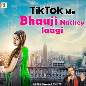 Listen to Tik Tok Me Bhauji Nachey Laagi song with lyrics from Diwakar Dwivedi