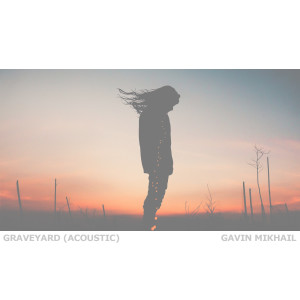 Dengarkan Graveyard (Acoustic) lagu dari Gavin Mikhail dengan lirik