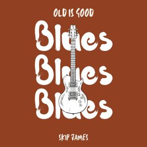 Old is Good: Blues (Skip James)