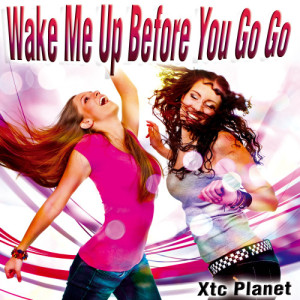 收聽Xtc Planet的Wake Me up Before You Go Go歌詞歌曲