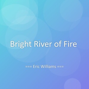 Listen to Bright River of Fire song with lyrics from Eric Williams