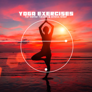 Yoga Exercises for Better Health & Stress Relief (Relaxing Music for Your Well-Being After a Long Hard Day, Recovery of Vitality)