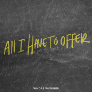 Listen to All I Have to Offer song with lyrics from WNDRS Worship