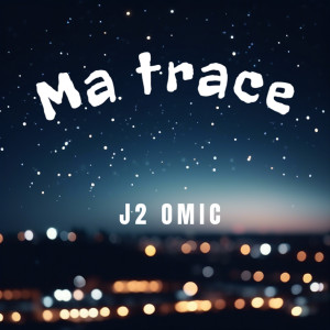 Album Ma trace (Explicit) from J2 OMIC