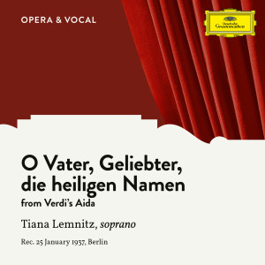Verdi: Aida: O, Vater, Geliebter, die heiligen Namen