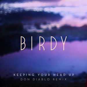 ดาวน์โหลดและฟังเพลง Keeping Your Head Up (Jonas Blue Remix) [Radio Edit] (Jonas Blue Remix; Radio Edit) (Don Diablo Remix; Radio Edit) พร้อมเนื้อเพลงจาก Birdy