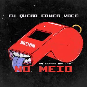 收聽DJ Brenin的Eu Quero Comer Voçê, No Meio Da Semana Que Vem (Explicit)歌詞歌曲