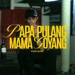 ดาวน์โหลดและฟังเพลง PAPA PULANG MAMA GOYANG พร้อมเนื้อเพลงจาก Ever Slkr