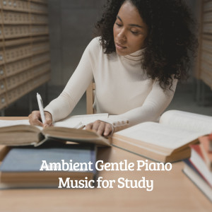 Album Ambient Gentle Piano Music for Study oleh Relaxation Study Music