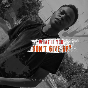 Album What if You Don't Give Up? (Explicit) from OG Foreva