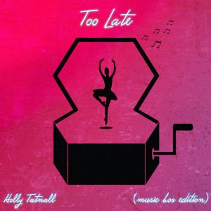 Holly Tatnall的專輯Too Late (Music Box Edition)