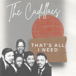 That's All I Need - The Cadillacs