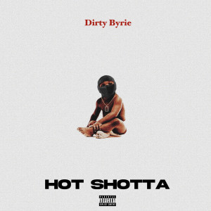 ดาวน์โหลดและฟังเพลง Hot Shotta (Explicit) พร้อมเนื้อเพลงจาก Dirty Byrie