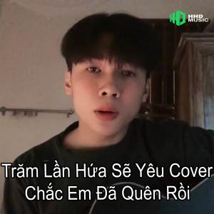 ดาวน์โหลดและฟังเพลง Trăm Lần Hứa Sẽ Yêu - Chắc Em Đã Quên Rồi (Cover) พร้อมเนื้อเพลงจาก HHD