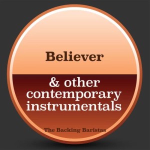 อัลบัม Believer & Other Contemporary Instrumental Versions ศิลปิน The Backing Baristas