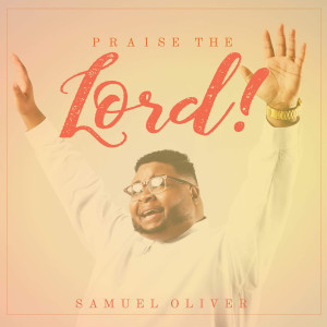 ดาวน์โหลดและฟังเพลง Praise the Lord! พร้อมเนื้อเพลงจาก Samuel Oliver