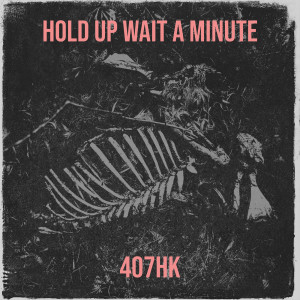 收听407HK的Hold up Wait a Minute (Explicit)歌词歌曲