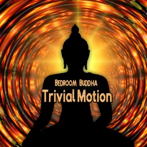 Album Trivial Motion from Bedroom Buddha