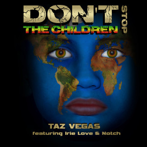 收听Taz Vegas的Don't Stop the Children (Radio Edit) [feat. Irie Love & Notch]歌词歌曲
