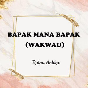 Album Bapak Mana Bapak (Wakwau) from Ratna Antika