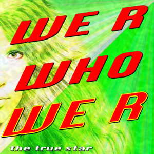 收聽The True Star的We R Who We R歌詞歌曲