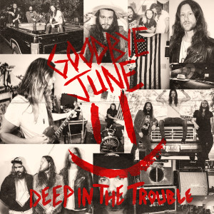 Goodbye June的專輯Deep in the Trouble
