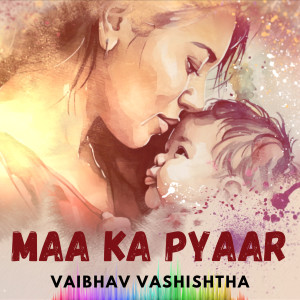 Listen to Maa Ka Pyaar song with lyrics from Vaibhav Vashishtha