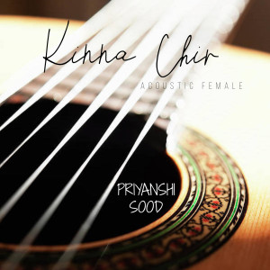 Listen to Kinna Chir Acoustic Female song with lyrics from Priyanshi Sood