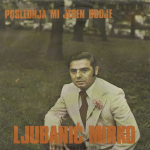 ดาวน์โหลดและฟังเพลง Poslednja mi jesen dodje พร้อมเนื้อเพลงจาก Mirko Ljubanic