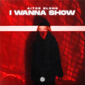 收聽Aitor Blond的I Wanna Show歌詞歌曲