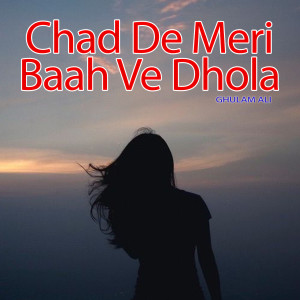 Chad De Meri Baah Ve Dhola dari Ghulam Ali