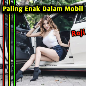 Dengarkan lagu Paling Enak Dalam Mobil nyanyian Roji dengan lirik