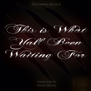Listen to This Is What Yall Been Waiting For (Explicit) song with lyrics from Wolvarine Solid X