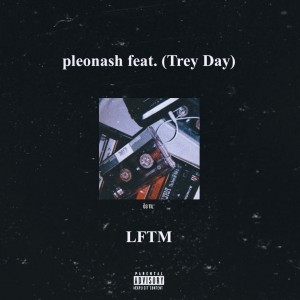 收聽PLEONA$H的LFTM (feat. Trey Day) (Explicit)歌詞歌曲