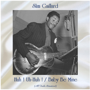 Huh ! Uh-Huh ! / Baby Be Mine (All Tracks Remastered) dari Slim Gaillard