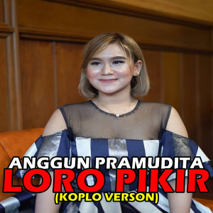 收聽Anggun Pramudita的Loro Pikir (Koplo Verson) (Explicit)歌詞歌曲